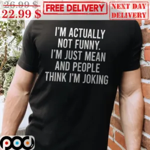 I’m Actually Not Funny I’m Just Mean And People Think I'm Joking Shirt