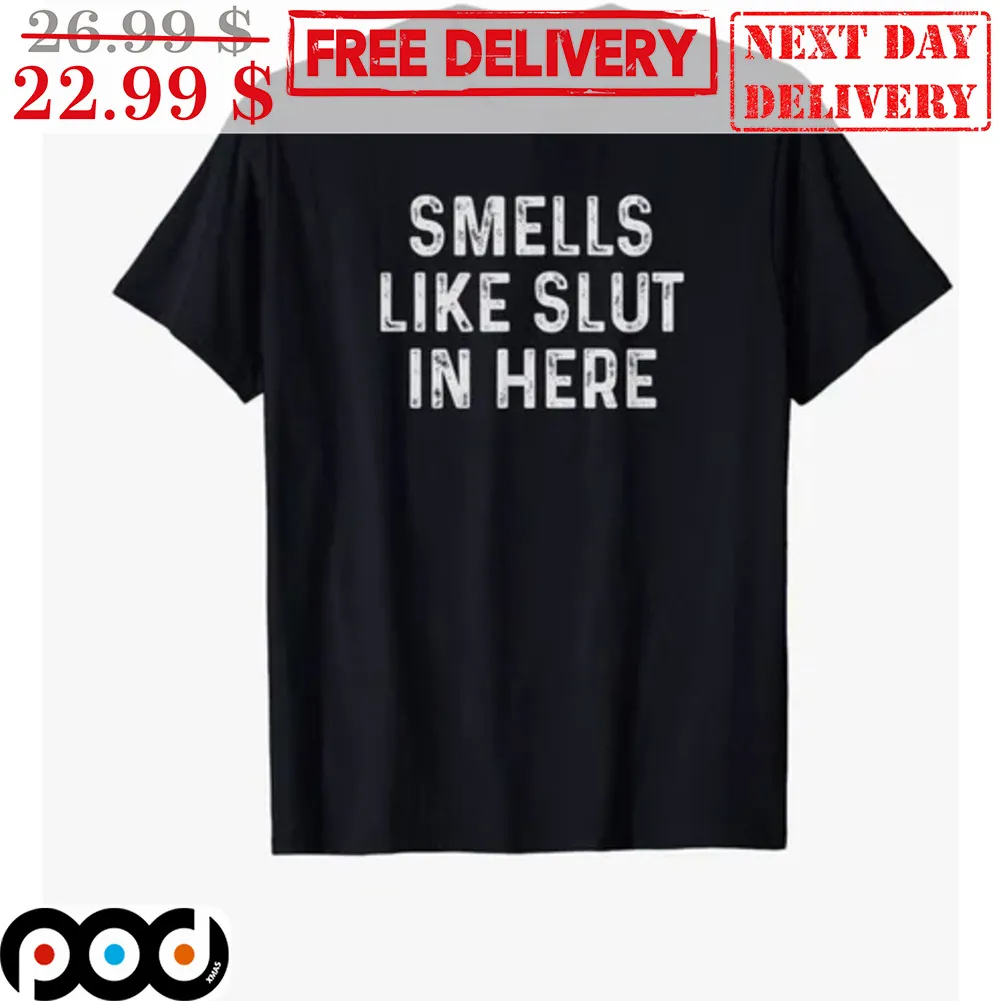 Smells Like Slut In Here Shirt