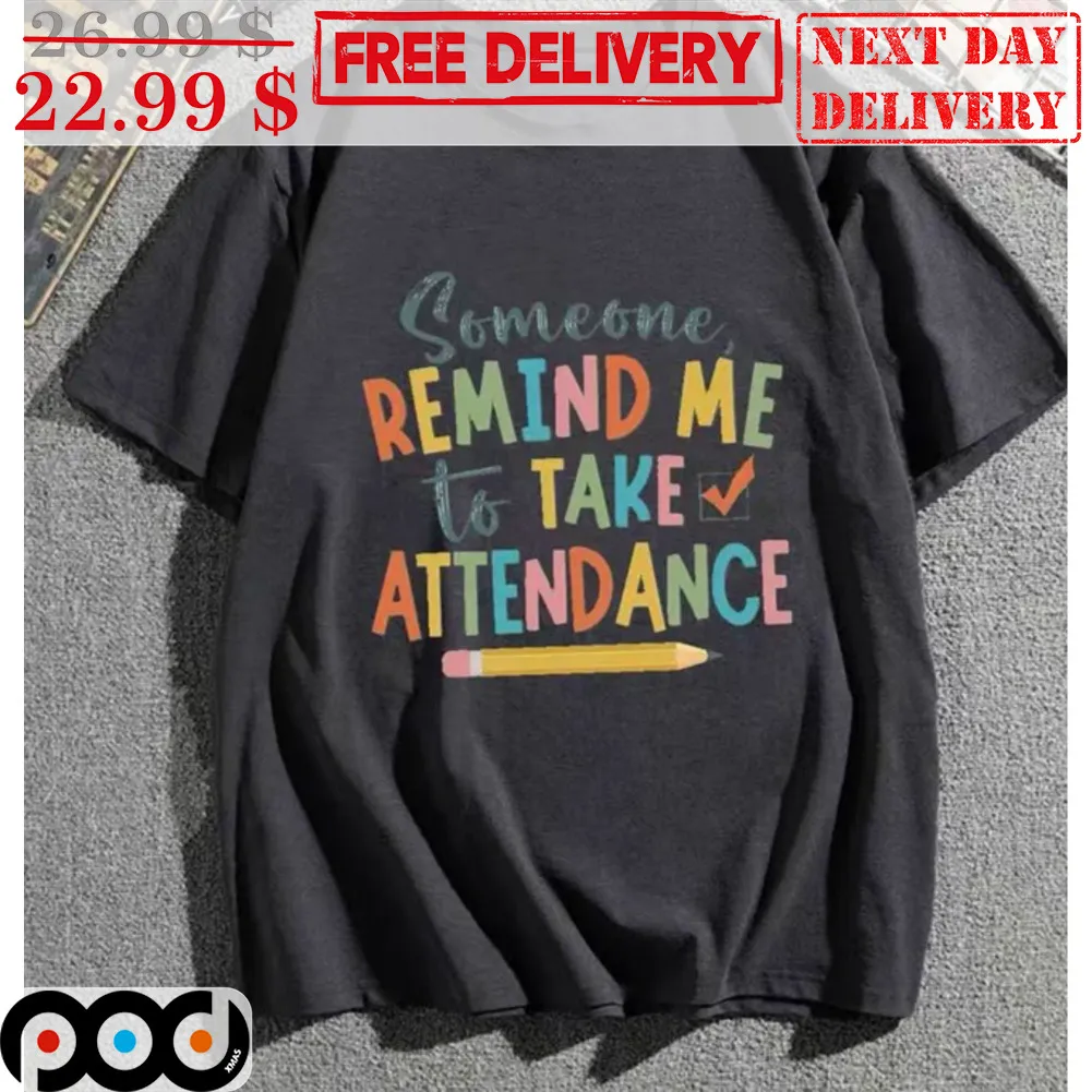 Someone Remind Me To Take Attendance Shirt