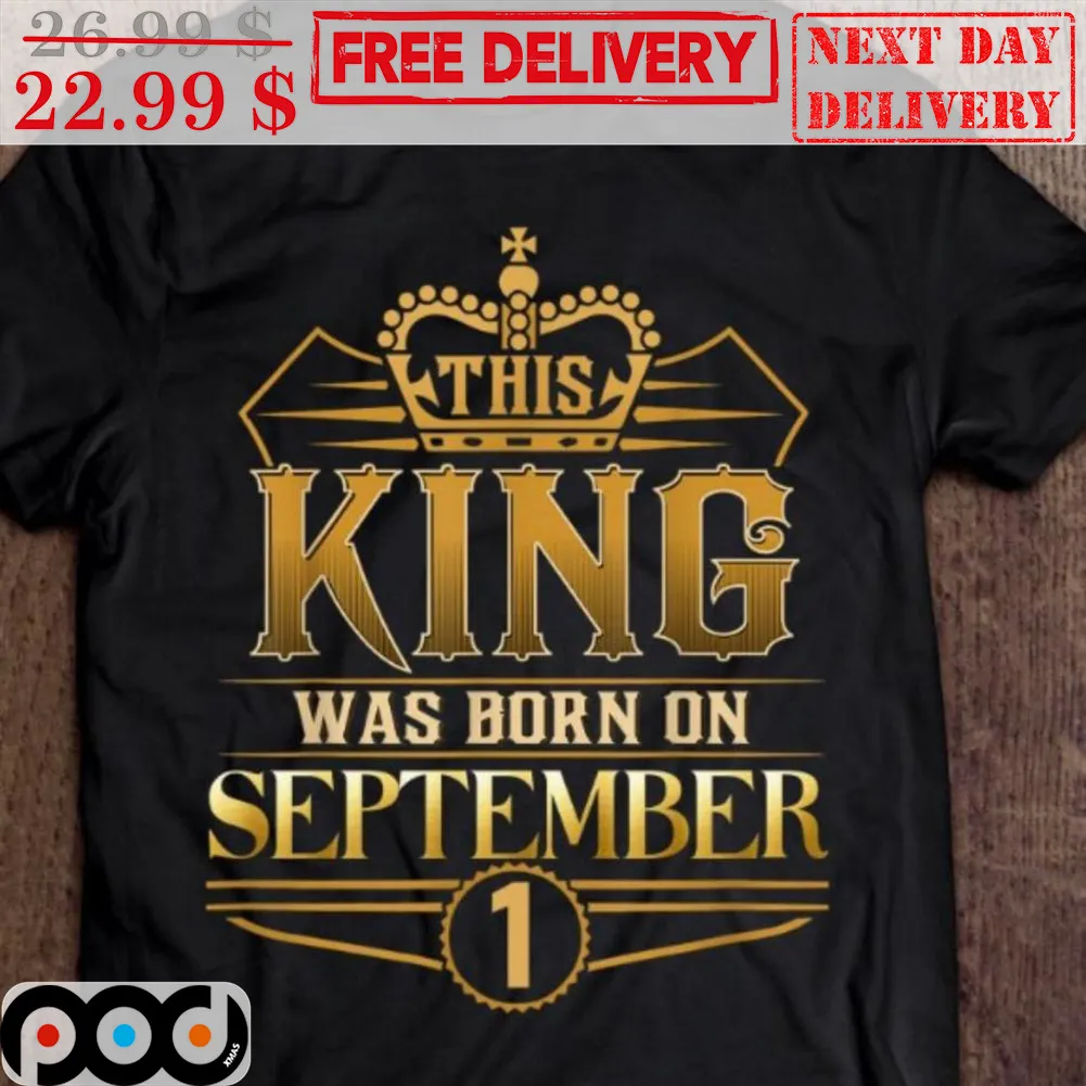 This King Was Born On September 1 Custom Shirt