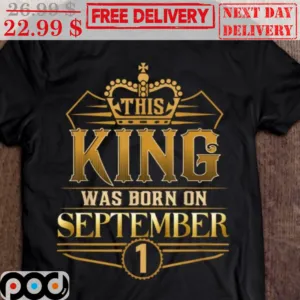 This King Was Born On September 1 Custom Shirt