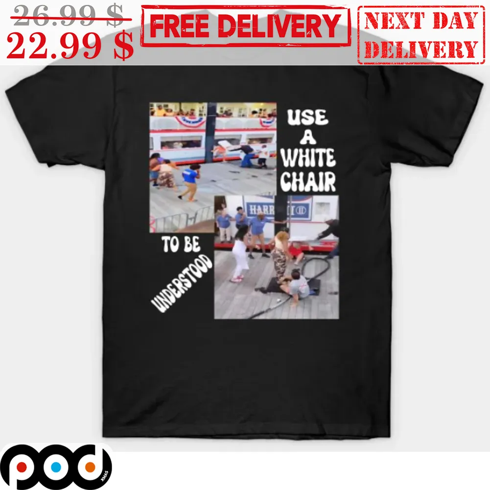 Use A White Chair To Be Understood Shirt