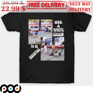 Use A White Chair To Be Understood Shirt