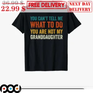 You Can't Tell Me What To Do You Are Not My Granddaughter Vintage Shirt