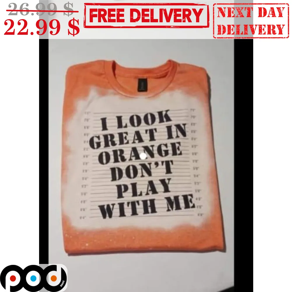 I Look Great In Orange Don't Play With Me Shirt