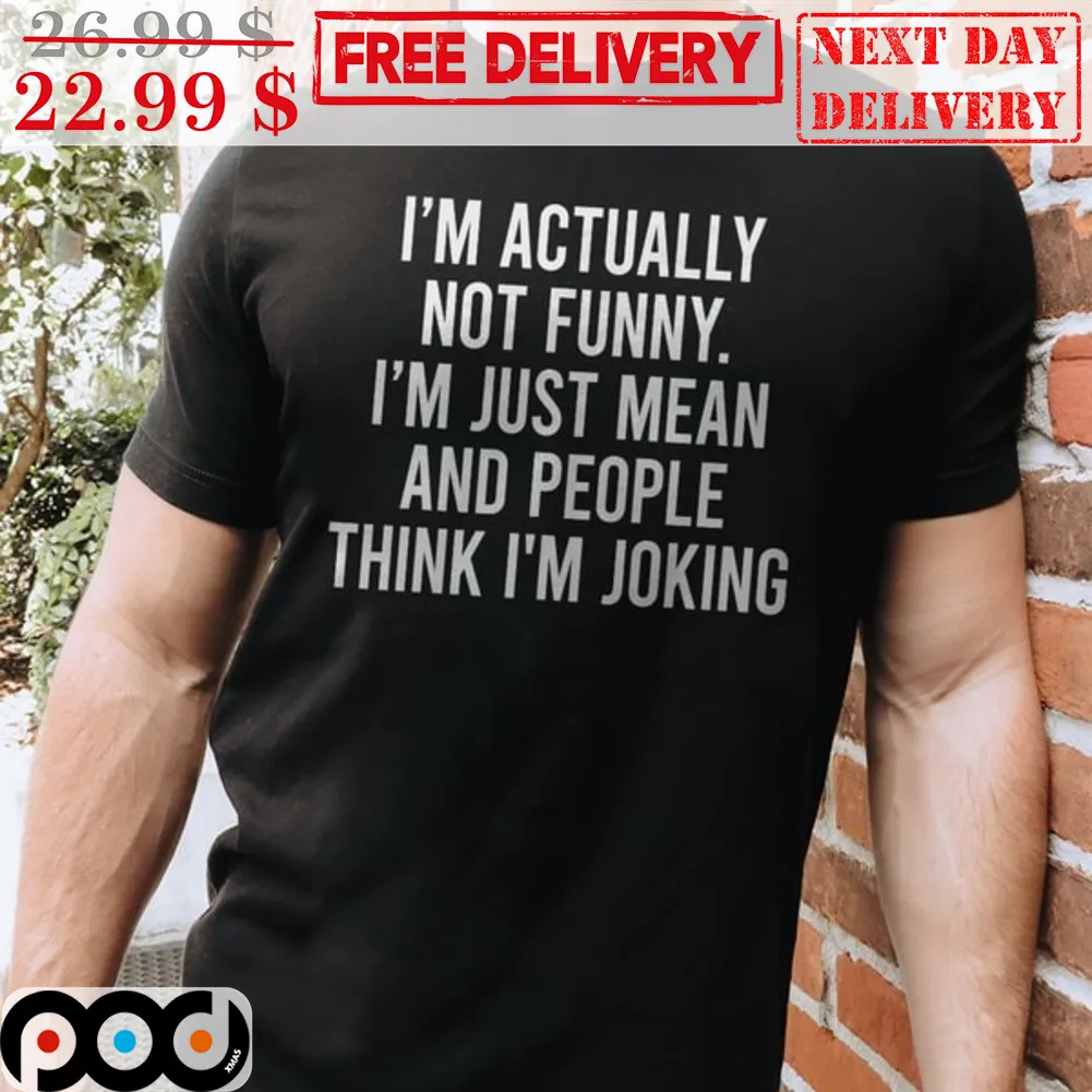 I’m Actually Not Funny I’m Just Mean And People Think I'm Joking Shirt