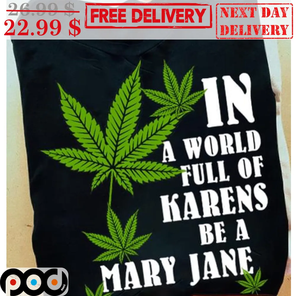 Weed In A World Full Of Karens Be A Mary Jane Shirt