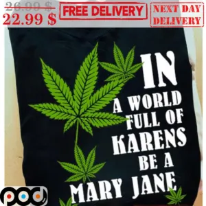Weed In A World Full Of Karens Be A Mary Jane Shirt