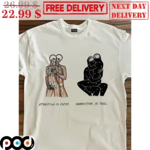 Attraction Is Flesh Connection Is Soul Shirt