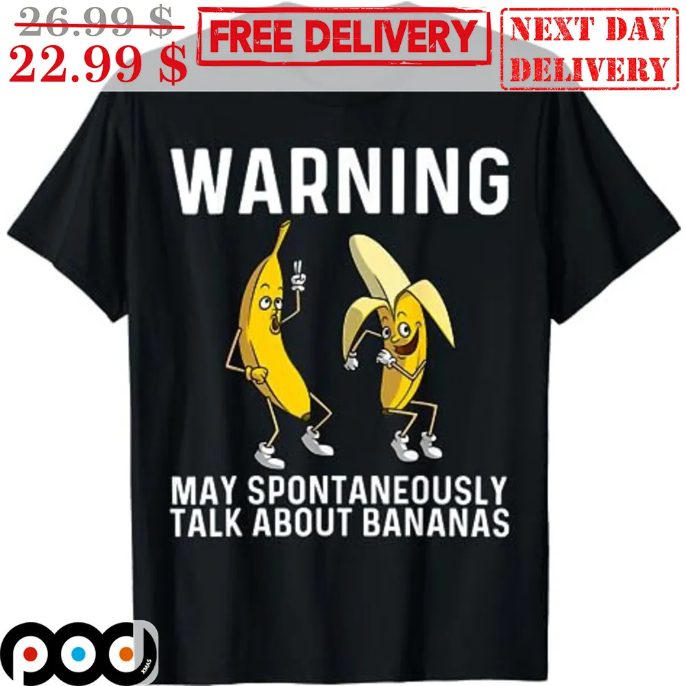 Banana Warning May Spontaneously Talk About Bananas Shirt