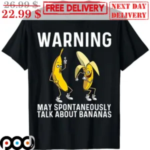 Banana Warning May Spontaneously Talk About Bananas Shirt