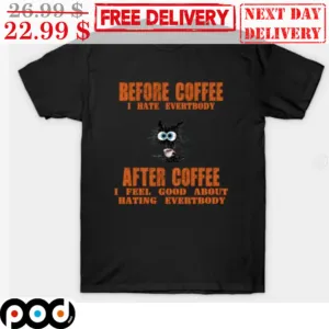 Cat Before Coffee I Hate Everybody After Coffee I Feel Good About Hating Everybody Shirt