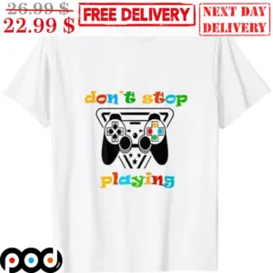 Gamepad Don't Stop Playing Shirt