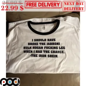 I Should Have Broke The Jabroni Hulk Hogan Fucking Leg When I Had The Chance The Iron Sheik Shirt