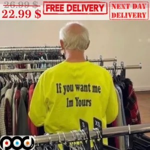 If You Want Me I'm Yours Shirt