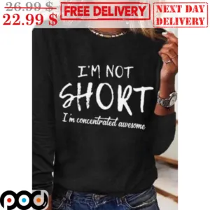 I'm Not Short I'm Concentrated Awesome Shirt