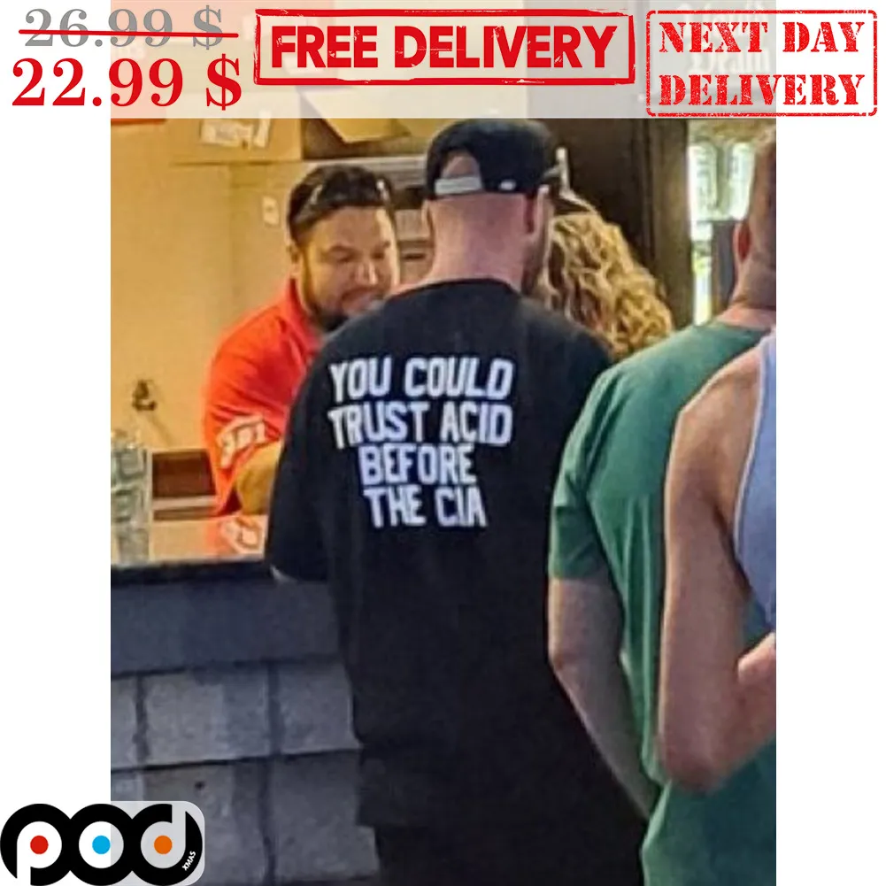 You Could trust Acid Before The CIA Shirt