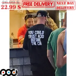 You Could trust Acid Before The CIA Shirt