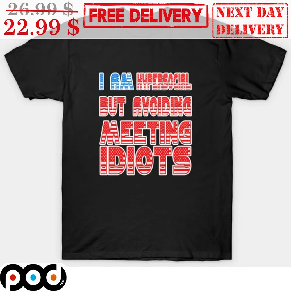 I Am Hypersocial But Avoiding Meeting Idiots Shirt