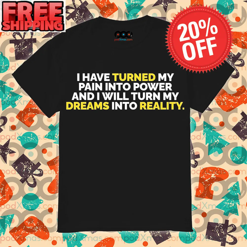 I Have Turned My Pain Into Power And I Will Turn My Dreams Into Reality Shirt