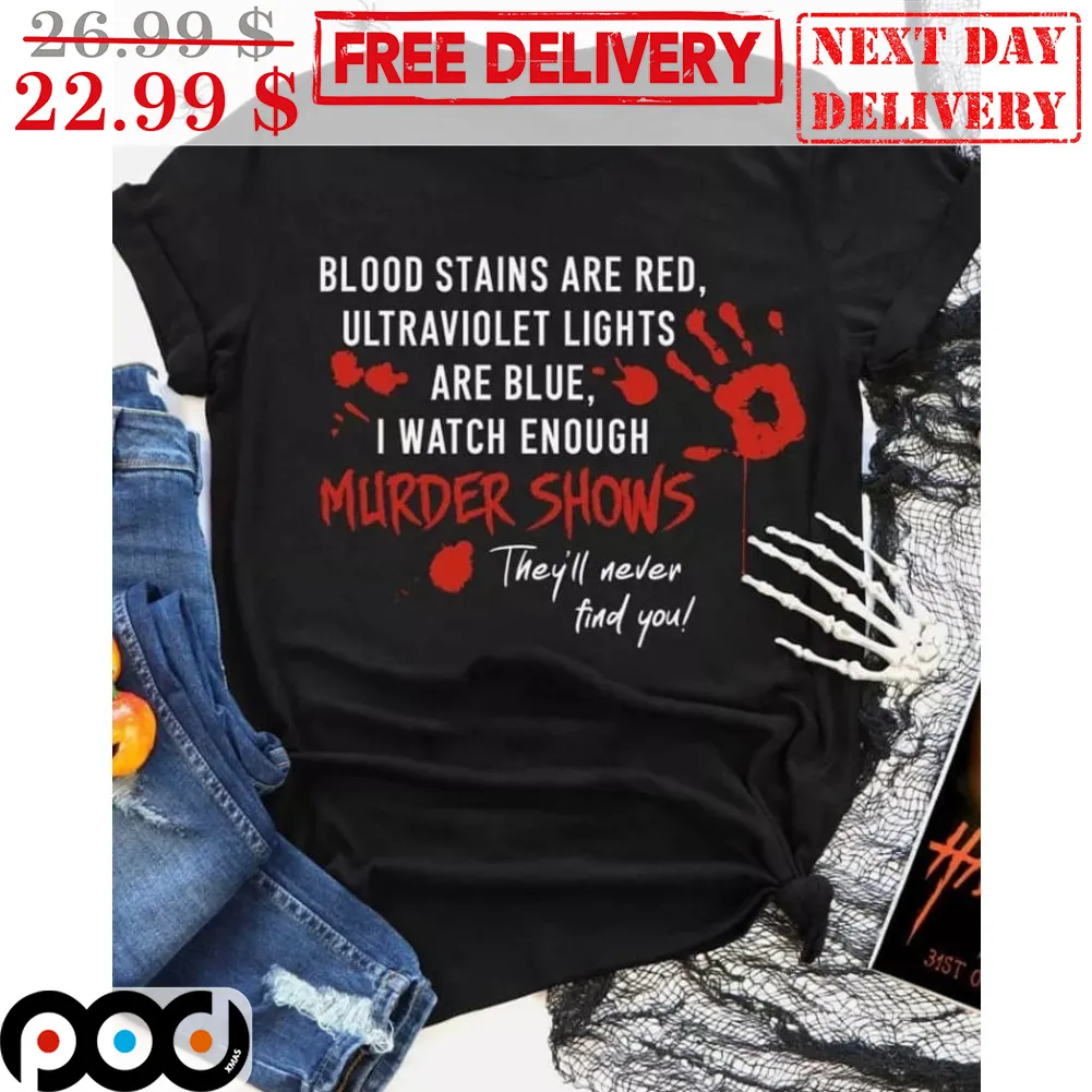 Blood Stains Are Red Ultraviolet Lights Are Blue I Watch Enough Murder Shows They'll Never Finf You Shirt