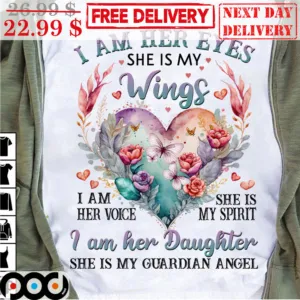 I Am Her Eyes She Is My Wings I Am Her Voice She Is My Spirit I Am Her Daughter She Is My Guarduan Angel Heart Butterfly Shirt