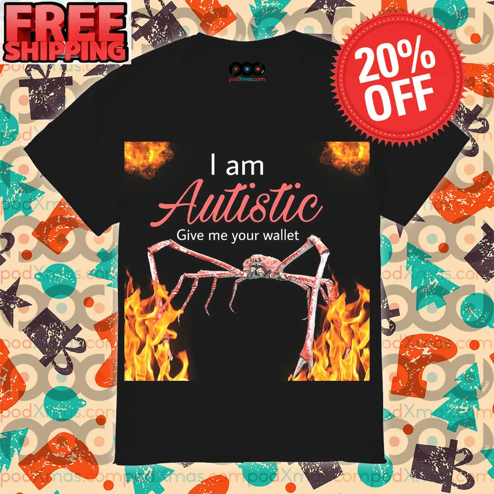 King Crab Fire I Am Autistic Give Me Your Wallet Shirt