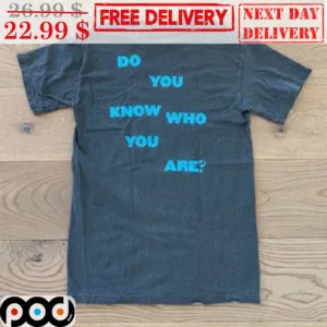 Do You Know Who You Are Shirt