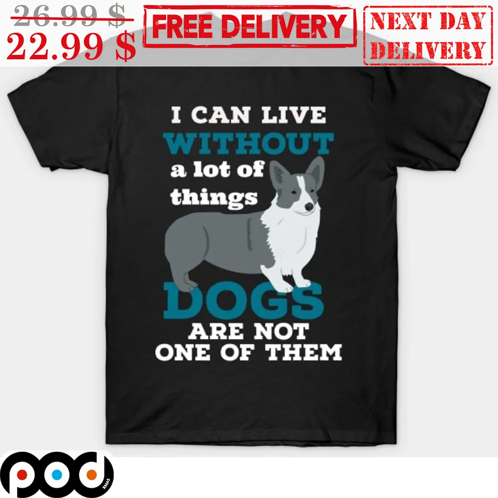 I Can Live Without A Lot Of Things Dogs Are Not One Of Them Shirt