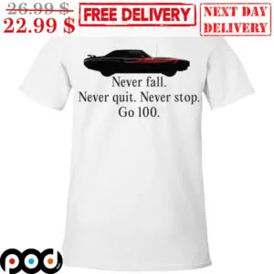 Car Never Fall Never Quit Never Stop Go 100 Shirt