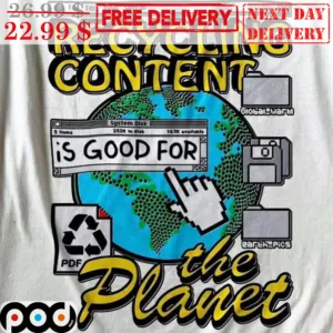 Earth Recycling Content Is Good For The Planet Shirt