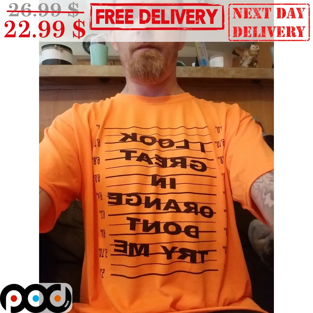 I Look Great In Orange Don't Try Me Shirt