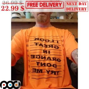 I Look Great In Orange Don't Try Me Shirt