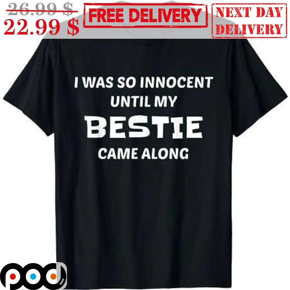 I Was So Innocent Until My Bestie Came Along Shirt
