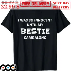 I Was So Innocent Until My Bestie Came Along Shirt