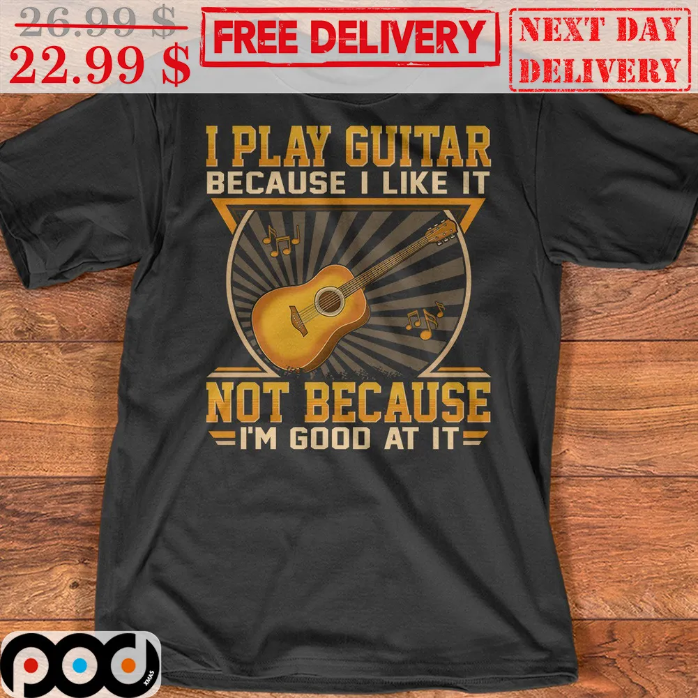I Play Guitar Because I Like It Not Because I'm Good At It Vintage Shirt