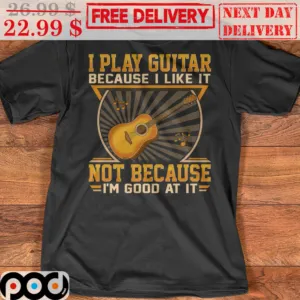 I Play Guitar Because I Like It Not Because I'm Good At It Vintage Shirt
