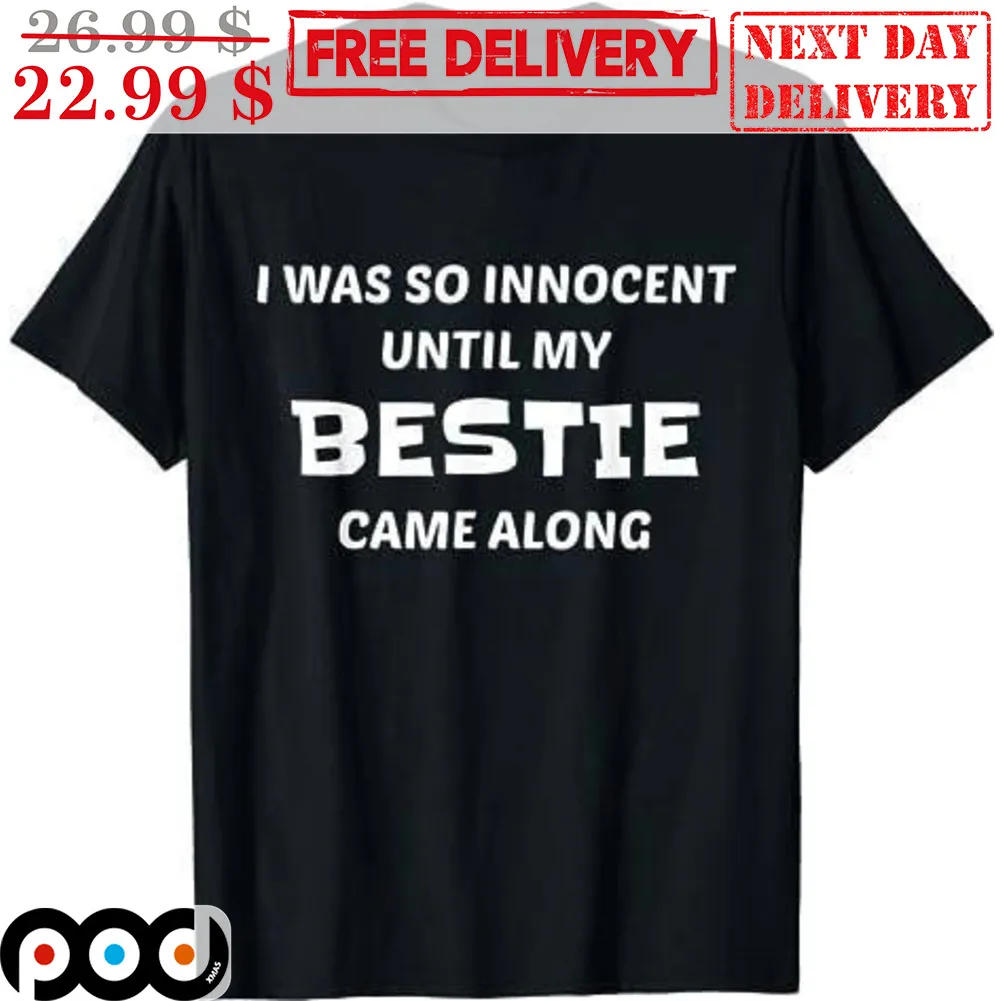 I Was So Innocent Until My Bestie Came Along Shirt