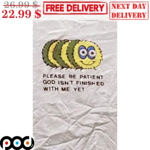 Please Be Patient God Isn't Finished With Me Yet Shirt
