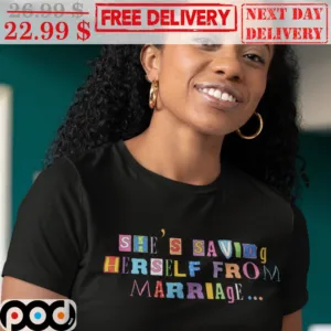 She's Saving Herself From Marriage Shirt