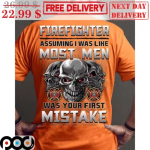 Skull Firefighter Assuming I Was Like Most Men Was Your First Mistake Shirt