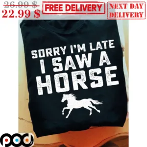 Sorry I'm Late I Saw A Horse Vintage Shirt
