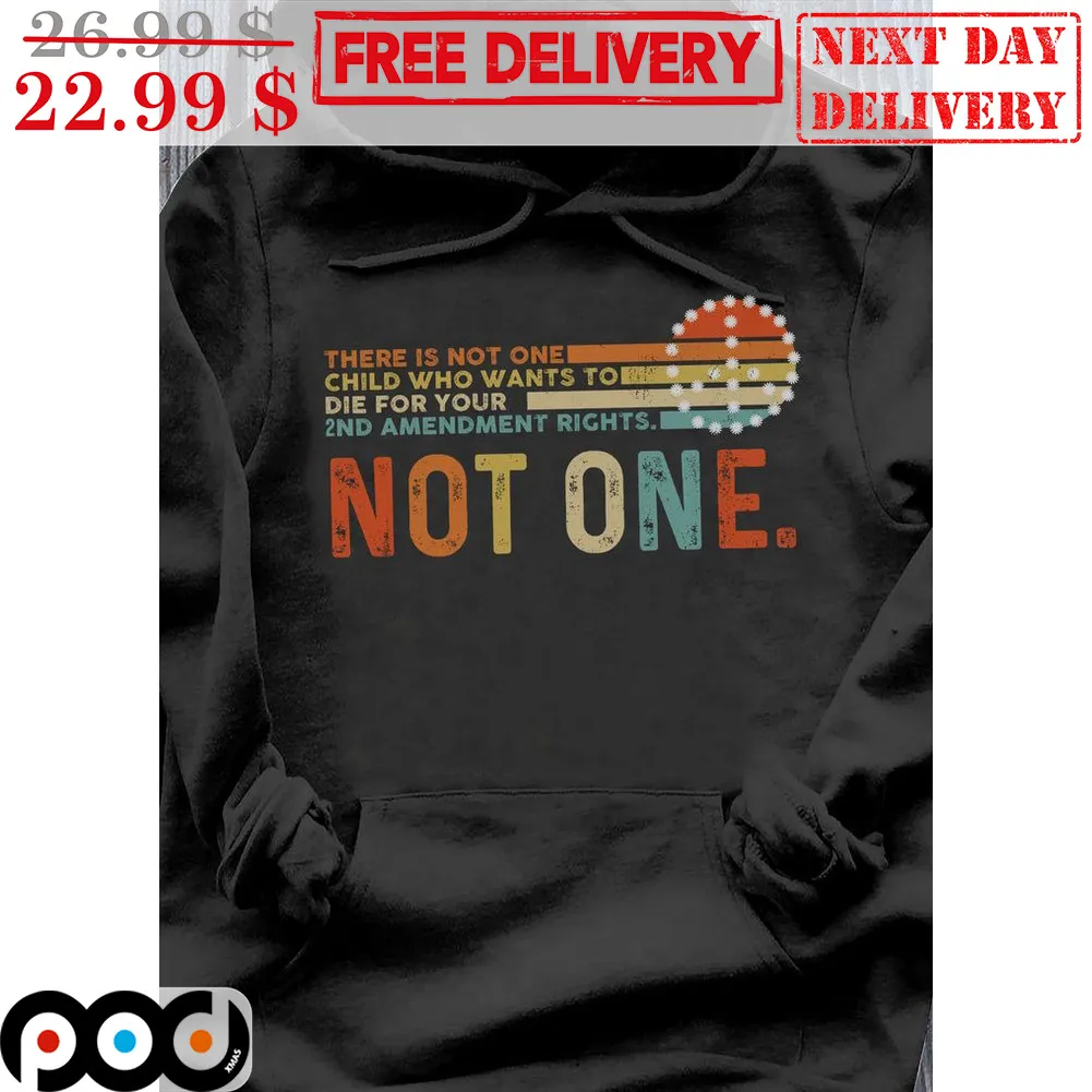There Is Not One Child Who Wants To Die For Your 2Nd Amendment Rights Not One Vintage Shirt
