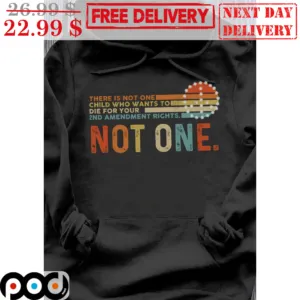 There Is Not One Child Who Wants To Die For Your 2Nd Amendment Rights Not One Vintage Shirt