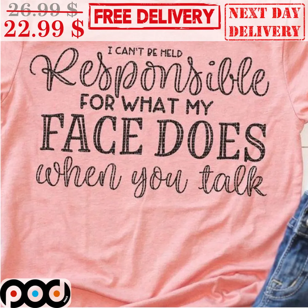 I Can't Be Meld Responsible For What My Face Does When You Talk Shirt