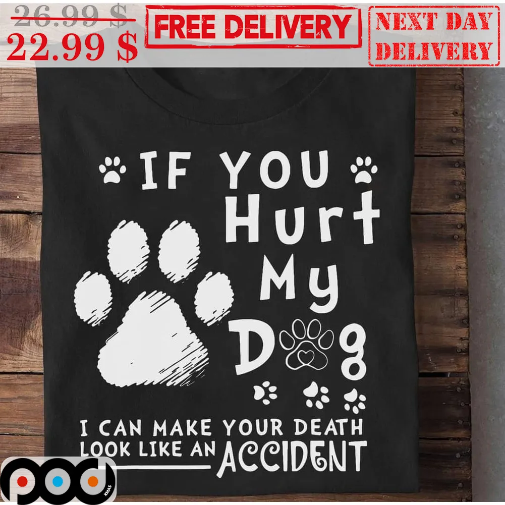 If You Hurt My Dog I Can Make Your Death Look Like An Accident Shirt