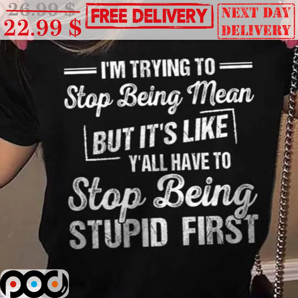 I'm Trying To Stop Being Mean But It's Like Y'all Have To Stop Being Stupid First Vintage Shirt
