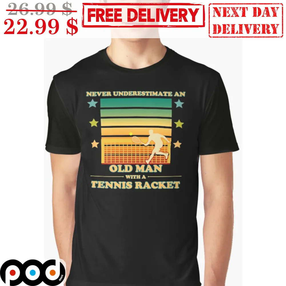 Never Underestimate An Old Man With A Tennis Racket Shirt
