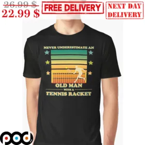 Never Underestimate An Old Man With A Tennis Racket Shirt