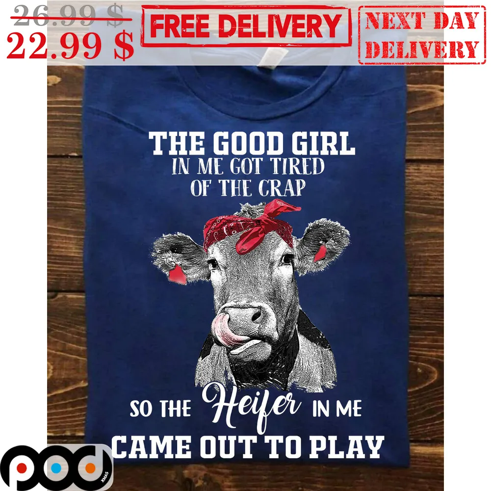 The Good Girl In Me Got Tired Of The Crap So The Heifer In Me Cam Out To Play Shirt